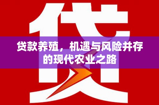 裕华贷款养殖，机遇与风险并存的现代农业之路