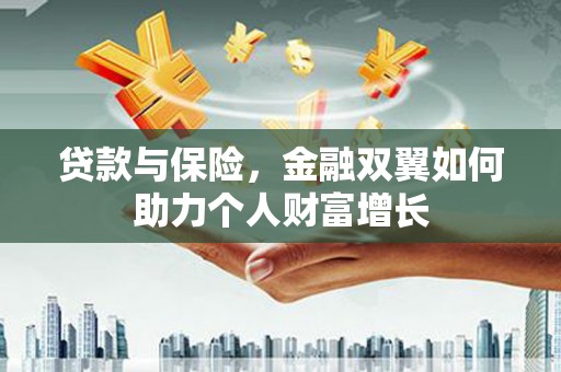 裕华贷款与保险，金融双翼如何助力个人财富增长