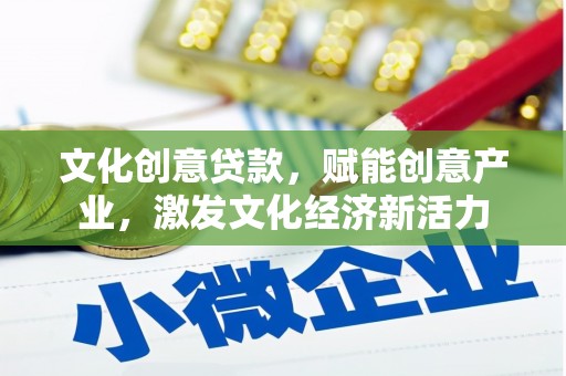 裕华文化创意贷款，赋能创意产业，激发文化经济新活力
