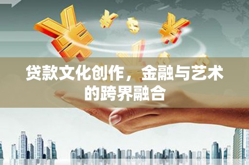 裕华贷款文化创作，金融与艺术的跨界融合