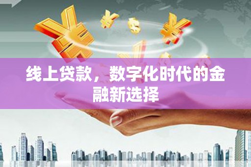 裕华线上贷款，数字化时代的金融新选择