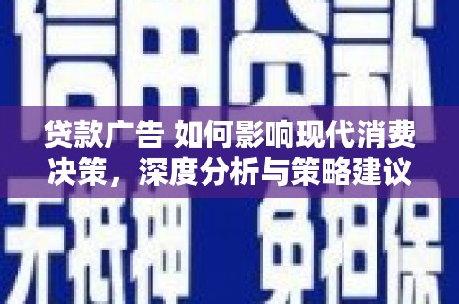 裕华贷款广告 如何影响现代消费决策，深度分析与策略建议