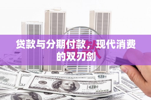 裕华贷款与分期付款，现代消费的双刃剑