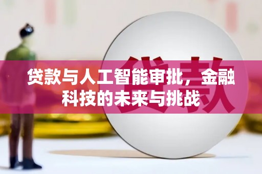裕华贷款与人工智能审批，金融科技的未来与挑战