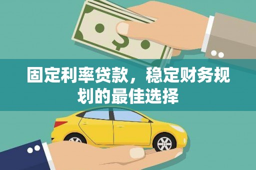 裕华固定利率贷款，稳定财务规划的最佳选择
