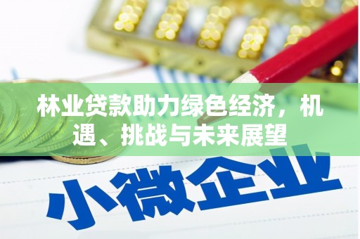 裕华林业贷款助力绿色经济，机遇、挑战与未来展望