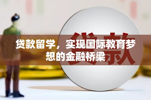 裕华贷款留学，实现国际教育梦想的金融桥梁