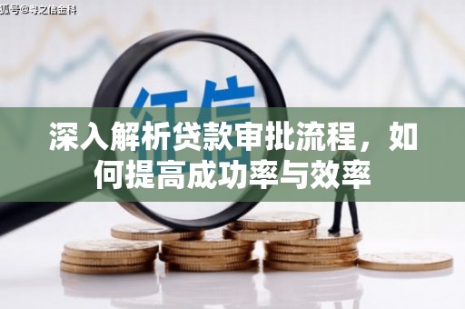 裕华深入解析贷款审批流程，如何提高成功率与效率