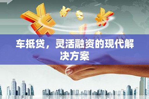 裕华车抵贷，灵活融资的现代解决方案