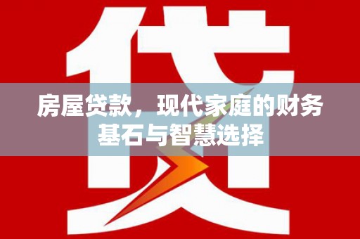 裕华房屋贷款，现代家庭的财务基石与智慧选择