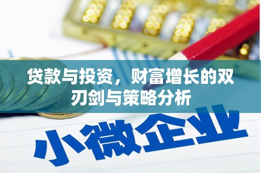 裕华贷款与投资，财富增长的双刃剑与策略分析