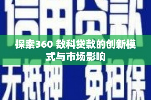 裕华探索360 数科贷款的创新模式与市场影响