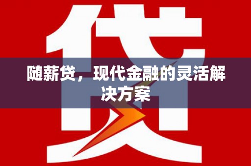 裕华随薪贷，现代金融的灵活解决方案