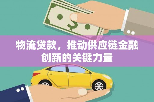 裕华物流贷款，推动供应链金融创新的关键力量