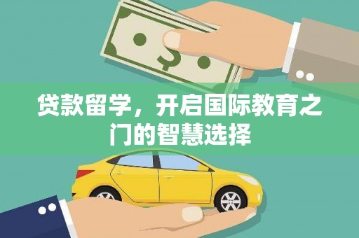 裕华贷款留学，开启国际教育之门的智慧选择