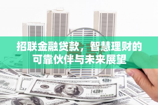 裕华招联金融贷款，智慧理财的可靠伙伴与未来展望