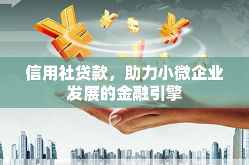 裕华信用社贷款，助力小微企业发展的金融引擎