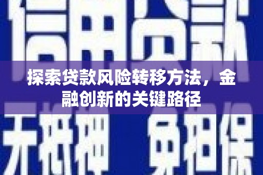 裕华探索贷款风险转移方法，金融创新的关键路径