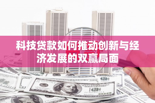 裕华科技贷款如何推动创新与经济发展的双赢局面