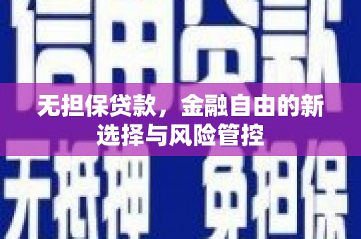 裕华无担保贷款，金融自由的新选择与风险管控
