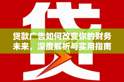 裕华贷款广告如何改变你的财务未来，深度解析与实用指南