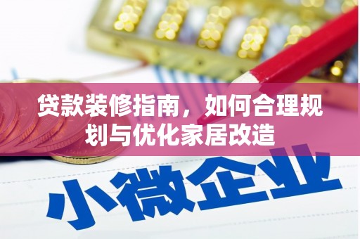 裕华贷款装修指南，如何合理规划与优化家居改造