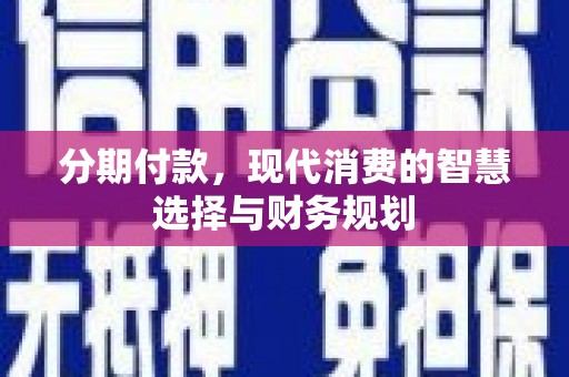 裕华分期付款，现代消费的智慧选择与财务规划