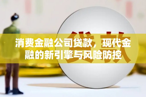 裕华消费金融公司贷款，现代金融的新引擎与风险防控