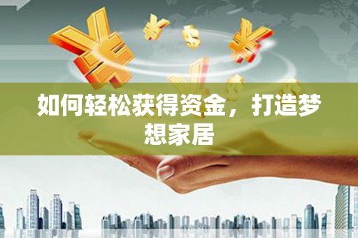 裕华如何轻松获得资金，打造梦想家居