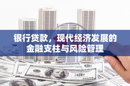裕华银行贷款，现代经济发展的金融支柱与风险管理