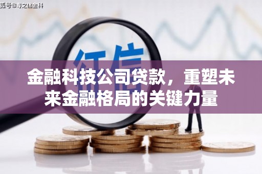 裕华金融科技公司贷款，重塑未来金融格局的关键力量