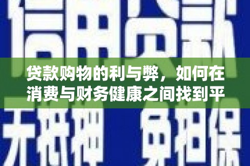 裕华贷款购物的利与弊，如何在消费与财务健康之间找到平衡