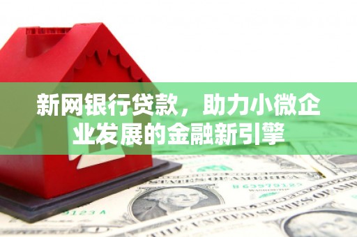 裕华新网银行贷款，助力小微企业发展的金融新引擎