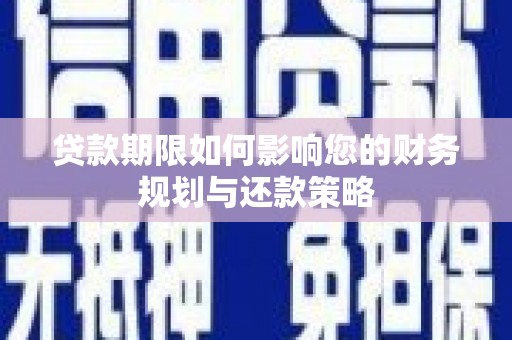 裕华贷款期限如何影响您的财务规划与还款策略
