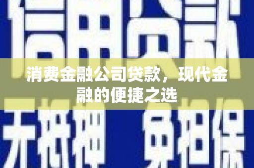 裕华消费金融公司贷款，现代金融的便捷之选