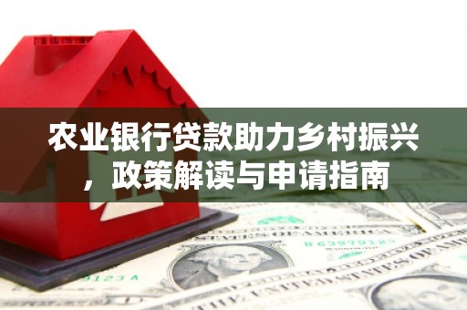 裕华农业银行贷款助力乡村振兴，政策解读与申请指南