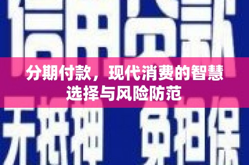 裕华分期付款，现代消费的智慧选择与风险防范