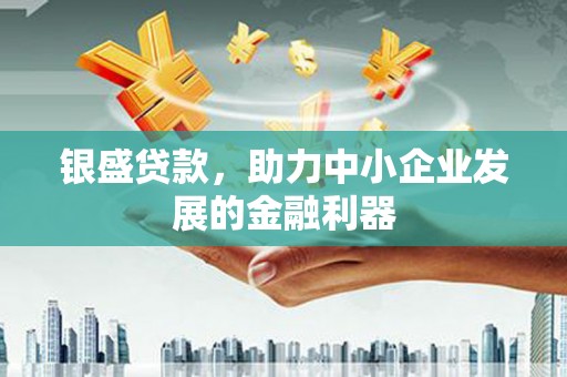 裕华银盛贷款，助力中小企业发展的金融利器
