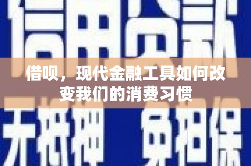 裕华借呗，现代金融工具如何改变我们的消费习惯