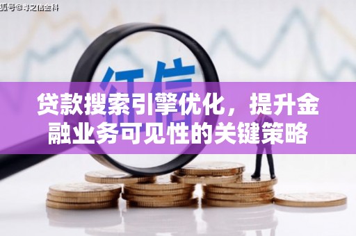 裕华贷款搜索引擎优化，提升金融业务可见性的关键策略