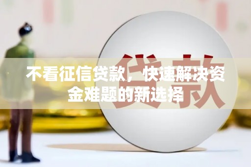 裕华不看征信贷款，快速解决资金难题的新选择