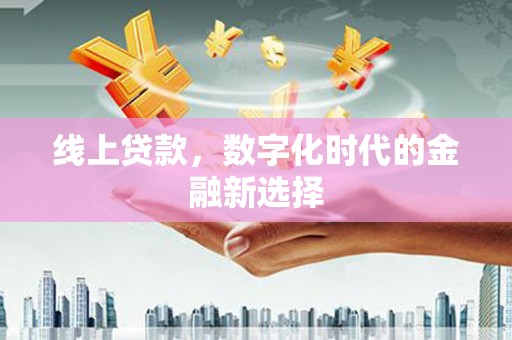 裕华线上贷款，数字化时代的金融新选择