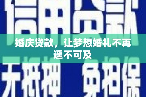 裕华婚庆贷款，让梦想婚礼不再遥不可及