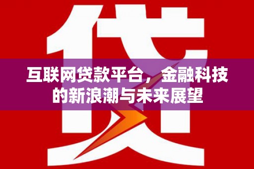 裕华互联网贷款平台，金融科技的新浪潮与未来展望