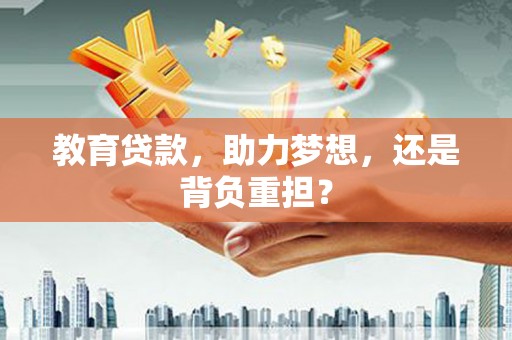 裕华教育贷款，助力梦想，还是背负重担？