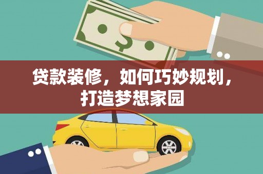 裕华贷款装修，如何巧妙规划，打造梦想家园