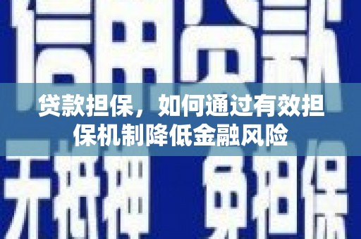 裕华贷款担保，如何通过有效担保机制降低金融风险