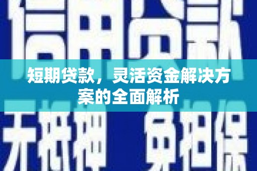 裕华短期贷款，灵活资金解决方案的全面解析