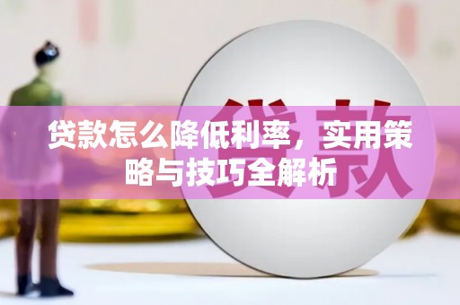 裕华贷款怎么降低利率，实用策略与技巧全解析