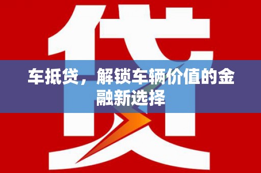 裕华车抵贷，解锁车辆价值的金融新选择